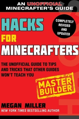 Hacks for Minecrafters: Master Builder: The Unofficial Guide to Tips and Tricks That Other Guides Won't Teach You by Miller, Megan