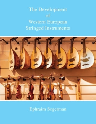 The Development of Western European Stringed Instruments by Segerman, Ephraim