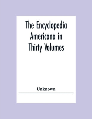 The Encyclopedia Americana In Thirty Volumes by Unknown