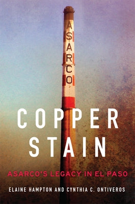 Copper Stain: Asarco's Legacy in El Paso Volume 1 by Hampton, Elaine