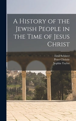 A History of the Jewish People in the Time of Jesus Christ by Schürer, Emil