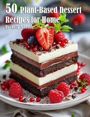 50 Plant-Based Desserts Recipes for Home by Johnson, Kelly