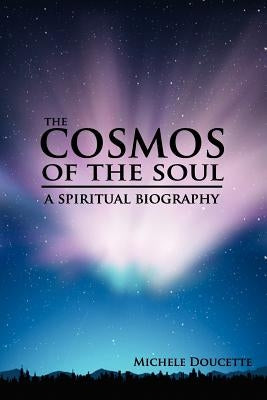 The Cosmos of The Soul: A Spiritual Biography by Hesselbein, Kent