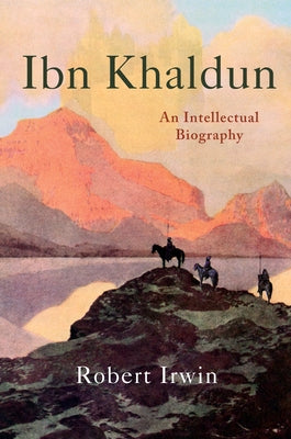 Ibn Khaldun: An Intellectual Biography by Irwin, Robert