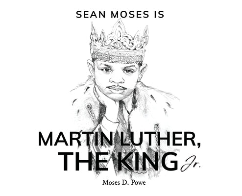 Sean Moses Is Martin Luther, The King Jr. by Powe, Moses D.