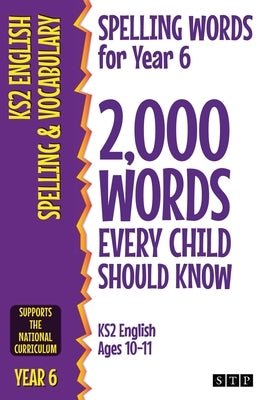 Spelling Words for Year 6: 2,000 Words Every Child Should Know (KS2 English Ages 10-11) by Stp Books