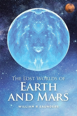 The Lost Worlds of Earth and Mars by Saunders, William R.