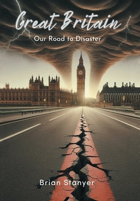 Great Britain: Our Road to Disaster by Stanyer, Brian