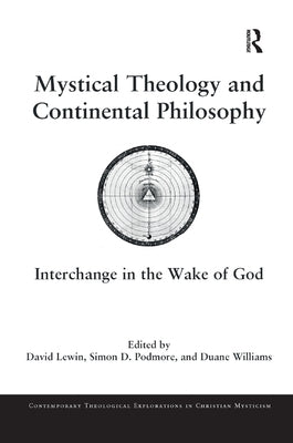 Mystical Theology and Continental Philosophy: Interchange in the Wake of God by Lewin, David