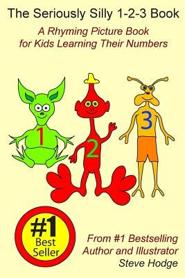 The Seriously Silly 1-2-3 Book: A Rhyming Picture Book for Kids Learning Their Numbers by Hodge, Steve