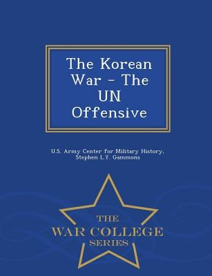 The Korean War - The Un Offensive - War College Series by Gammons, Stephen L. y.