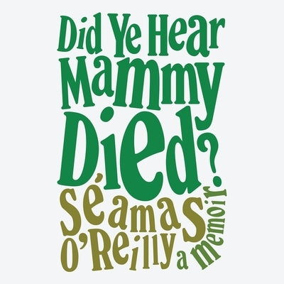 Did Ye Hear Mammy Died? Lib/E: A Memoir by O'Reilly, Seamas