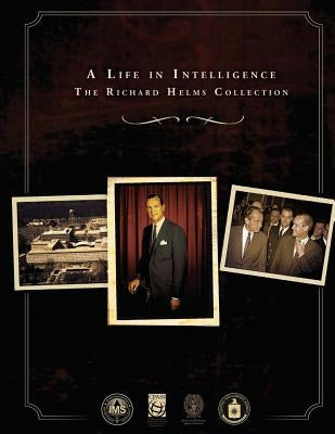 A Life in Intelligence: The Richard Helms Collection by Agency, Central Intelligence