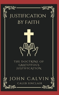 Justification By Faith: The Doctrine of Gratuitous Justification (Grapevine Press) by Calvin, John