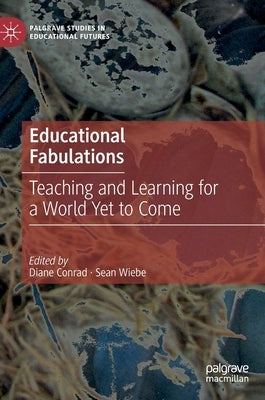 Educational Fabulations: Teaching and Learning for a World Yet to Come by Conrad, Diane