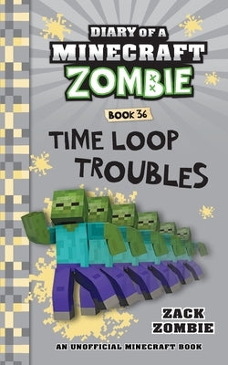 Diary of a Minecraft Zombie Book 36: Time Loop Troubles by Zombie, Zack