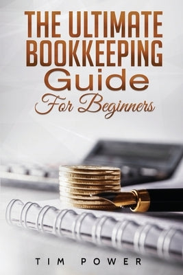 The Ultimate Bookkeeping Guide for Beginners by Power, Tim