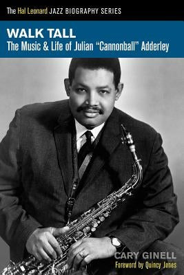 Walk Tall: The Music and Life of Julian Cannonball Adderley by Ginell, Cary