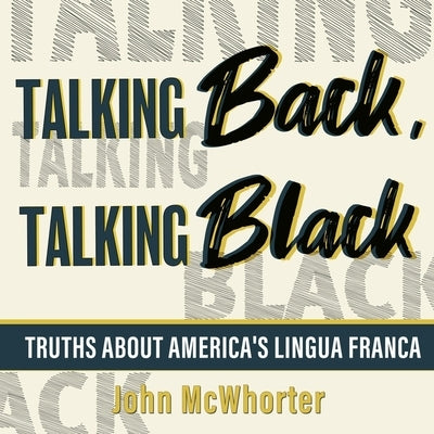 Talking Back, Talking Black Lib/E: Truths about America's Lingua Franca by McWhorter, John