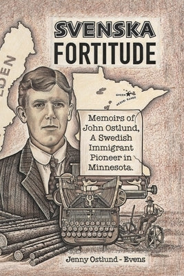 Svenska Fortitude: Memoirs of John Ostlund, A Swedish Immigrant Pioneer in Minnesota by Ostlund-Evens, Jenny