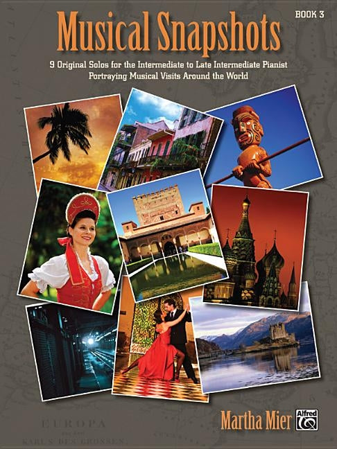 Musical Snapshots, Bk 3: 9 Original Solos for the Intermediate to Late Intermediate Pianist Portraying Musical Visits Around the World by Mier, Martha