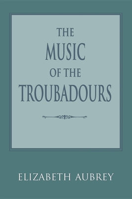 The Music of the Troubadours by Aubrey, Elizabeth