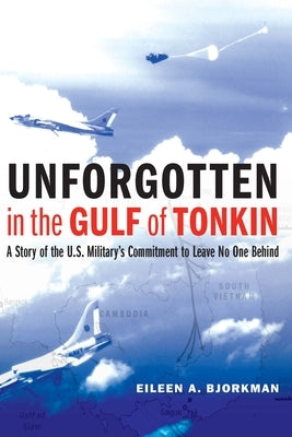 Unforgotten in the Gulf of Tonkin: A Story of the U.S. Military's Commitment to Leave No One Behind by Bjorkman, Eileen A.