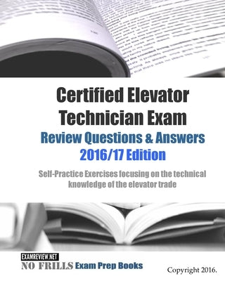 Certified Elevator Technician Exam Review Questions & Answers 2016/17 Edition by Examreview