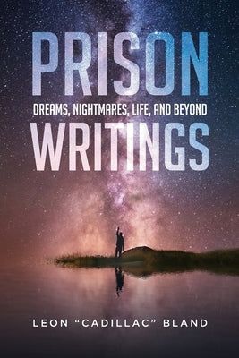 Prison Writings: Dreams, Nightmares, Life, and Beyond by Bland, Leon