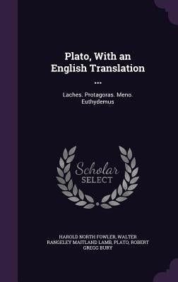 Plato, With an English Translation ...: Laches. Protagoras. Meno. Euthydemus by Fowler, Harold North