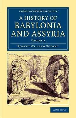 History of Babylonia and Assyria by Rogers, Robert William