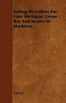 Sailing Directions for Lake Michigan, Green Bay and Straits of Mackinac by Various