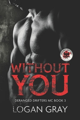 Without You: Deranged Drifters MC Book 3 by Gray, Logan