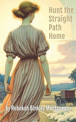 Hunt The Straight Path Home by Binkley Montgomery, Rebekah