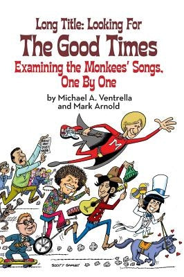 Long Title: Looking for the Good Times; Examining the Monkees' Songs, One by One (hardback) by Ventrella, Michael A.