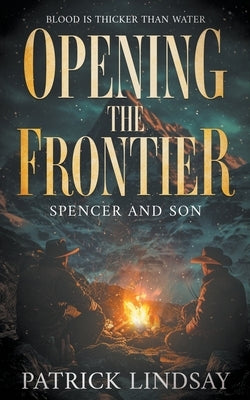 Opening the Frontier: Spencer and Son (A Classic Western Duo) by Lindsay, Patrick