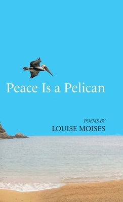 Peace Is a Pelican by Moises, Louise