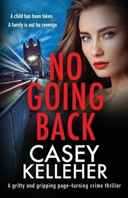 No Going Back: A gritty and gripping page-turning crime thriller by Kelleher, Casey