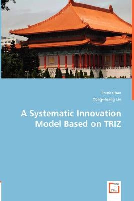 A Systematic Innovation Model Based on TRIZ by Chen, Frank