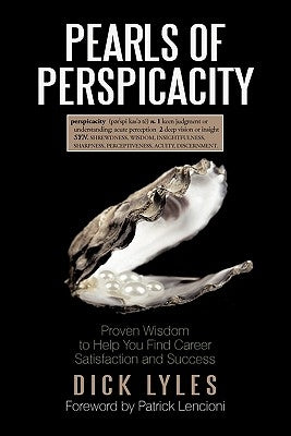 Pearls of Perspicacity: Proven Wisdom to Help You Find Career Satisfaction and Success by Lyles, Dick