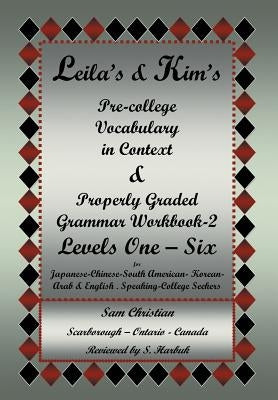 Leila's & Kim's Pre-College Vocabulary in Context & Properly Graded Grammar Workbook-2 Levels One - Six for Japanese-Chinese-South America-Korean-Arab by Christian, Sam