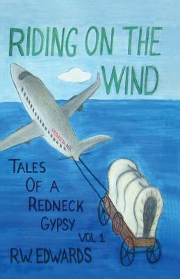 Riding on the Wind; Tales of a Redneck Gypsy, Vol 1 by Edwards, R. W.