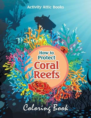 How to Protect Coral Reefs Coloring Book by Activity Attic Books