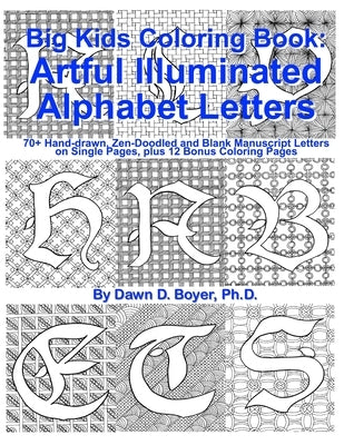 Big Kids Coloring Book: Artful Illuminated Alphabet Letters: 70+ Hand-Drawn, Zen-Doodled and Blank Manuscript Letters on Single Pages, plus 12 by Boyer, Dawn D.