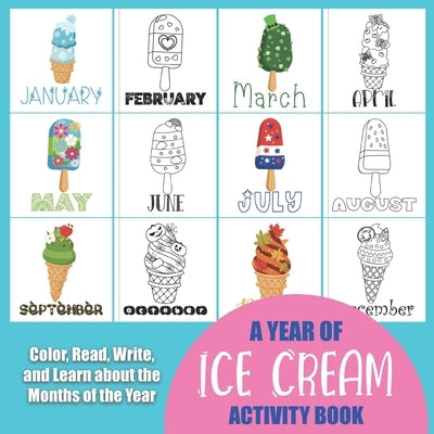 A Year of Ice Cream Activity Book: Color, Read, Write and Learn about the Months of the Year! Great for Ages 5-8, Activity Book with Coloring and Fact by Truly, Years