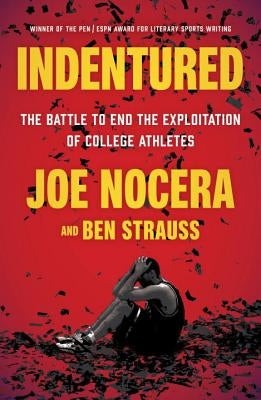 Indentured: The Battle to End the Exploitation of College Athletes by Nocera, Joe