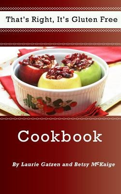 That's Right, It's Gluten Free Cookbook: An easy step by step gluten free recipe cookbook. by McKaige, Betsy