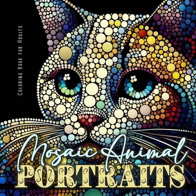 Mosaic Animal Portraits Coloring Book for Adults: Abstract Portrait Coloring Book for Adults Animals Coloring Book Dog Cats grayscale Pets by Publishing, Monsoon