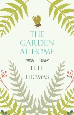 The Garden at Home by Thomas, H. H.