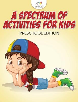 A Spectrum of Activities for Kids Preschool Edition by Kreative Kids